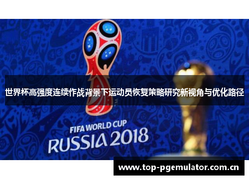 世界杯高强度连续作战背景下运动员恢复策略研究新视角与优化路径 世界杯高强度连续作战背景下运动员恢复策略研究新视角与优化路径